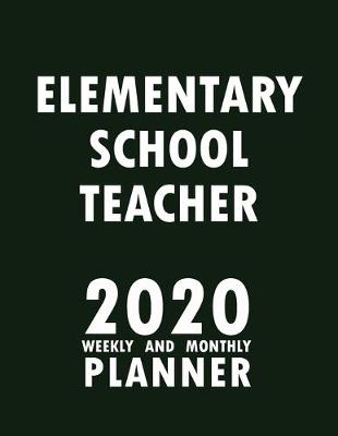 Book cover for Elementary School Teacher 2020 Weekly and Monthly Planner