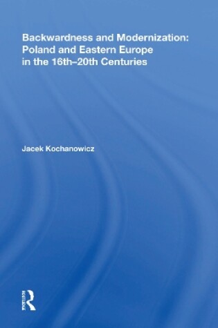 Cover of Backwardness and Modernization: Poland and Eastern Europe in the 16th�20th Centuries