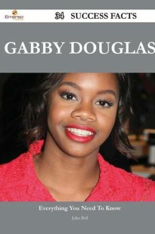 Cover of Gabby Douglas 34 Success Facts - Everything You Need to Know about Gabby Douglas