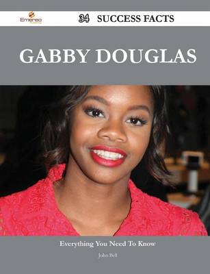 Book cover for Gabby Douglas 34 Success Facts - Everything You Need to Know about Gabby Douglas