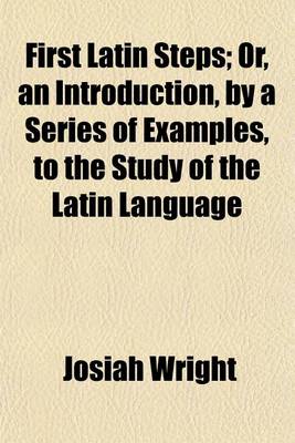 Book cover for First Latin Steps; Or, an Introduction, by a Series of Examples, to the Study of the Latin Language