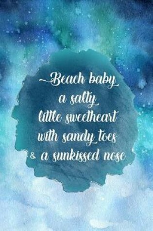 Cover of Beach Baby a Salty Little Sweetheart with Sandy Toes & a Sunkissed Nose