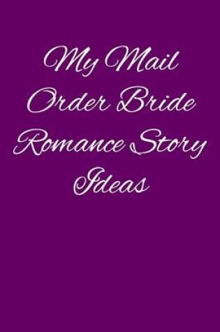 Cover of My Mail Order Bride Romance Story Ideas