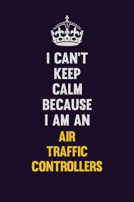 Book cover for I can't Keep Calm Because I Am An Air Traffic Controllers