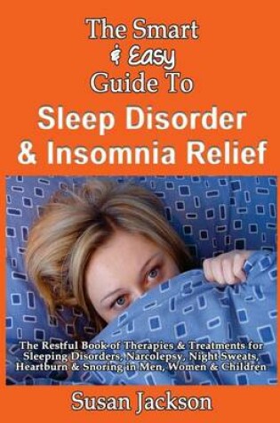 Cover of The Smart & Easy Guide to Sleep Disorder & Insomnia Relief