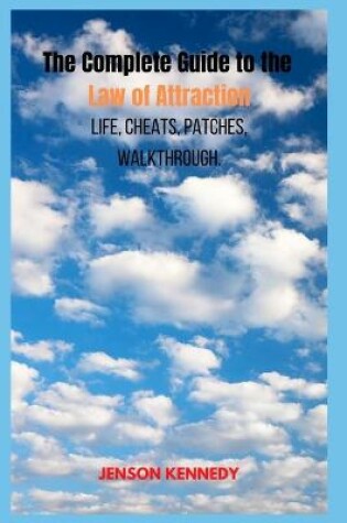 Cover of The Complete Guide to the Law of Attraction Life, Cheats, patches, walkthrough.