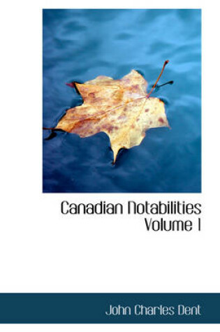 Cover of Canadian Notabilities Volume 1