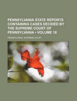 Book cover for Pennsylvania State Reports Containing Cases Decided by the Supreme Court of Pennsylvania (Volume 18)