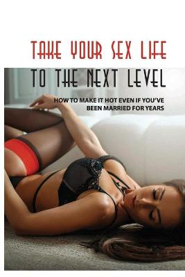 Cover of Take Your Sex Life to the Next Level