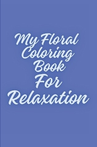 Cover of My Floral Coloring Book For Relaxation