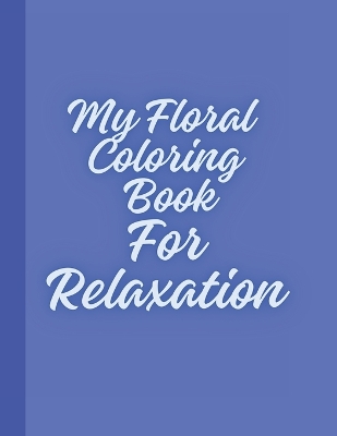 Book cover for My Floral Coloring Book For Relaxation