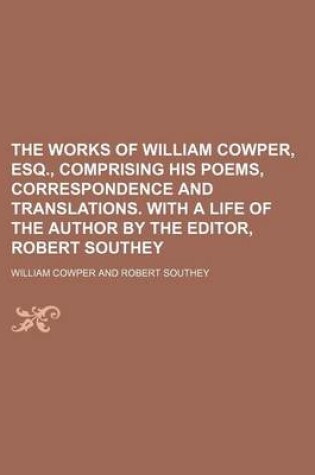Cover of The Works of William Cowper, Esq., Comprising His Poems, Correspondence and Translations. with a Life of the Author by the Editor, Robert Southey (Volume 5)