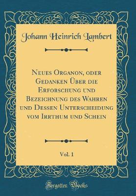 Book cover for Neues Organon, oder Gedanken Über die Erforschung und Bezeichnung des Wahren und Dessen Unterscheidung vom Irrthum und Schein, Vol. 1 (Classic Reprint)