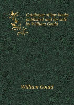 Book cover for Catalogue of law books published and for sale by William Gould