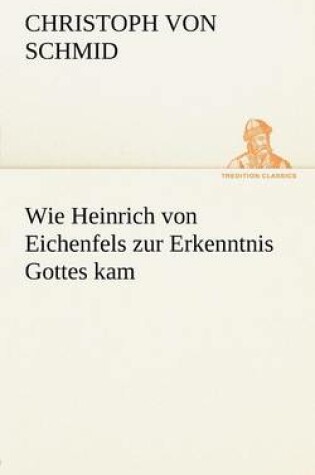 Cover of Wie Heinrich Von Eichenfels Zur Erkenntnis Gottes Kam