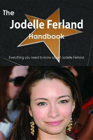 Cover of The Jodelle Ferland Handbook - Everything You Need to Know about Jodelle Ferland