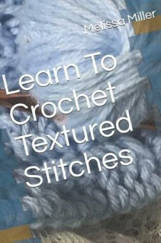 Cover of Learn To Crochet Textured Stitches