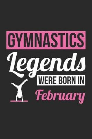 Cover of Gymnastics Legends Were Born In February - Gymnastics Journal - Gymnastics Notebook - Birthday Gift for Gymnast
