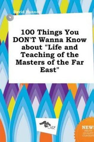 Cover of 100 Things You Don't Wanna Know about Life and Teaching of the Masters of the Far East