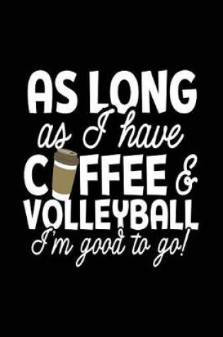 Cover of As Long as I Have Coffee & Volleyball I'm Good to Go!