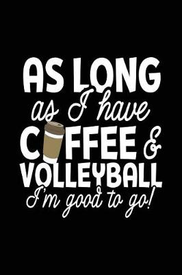 Book cover for As Long as I Have Coffee & Volleyball I'm Good to Go!