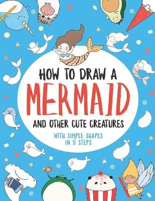 Book cover for How to Draw a Mermaid and Other Cute Creatures with Simple Shapes in 5 Steps