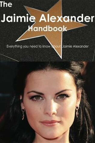 Cover of The Jaimie Alexander Handbook - Everything You Need to Know about Jaimie Alexander