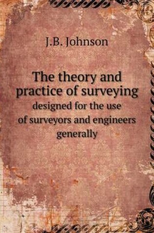 Cover of The theory and practice of surveying designed for the use of surveyors and engineers generally