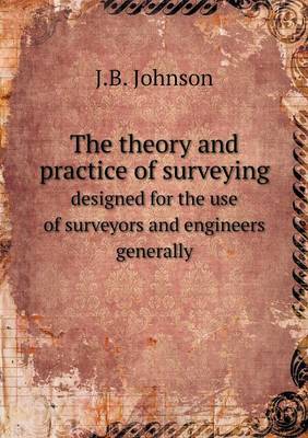 Book cover for The theory and practice of surveying designed for the use of surveyors and engineers generally