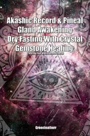Cover of Akashic Record & Pineal Gland Awakening Dry Fasting With Crystal Gemstone Healing - Clearing Your Vibration and Energy