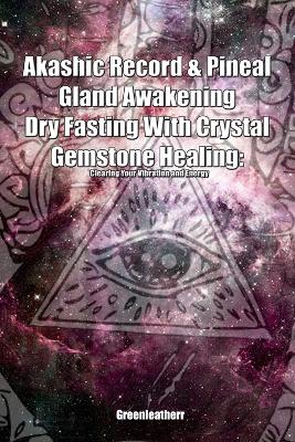 Book cover for Akashic Record & Pineal Gland Awakening Dry Fasting With Crystal Gemstone Healing - Clearing Your Vibration and Energy