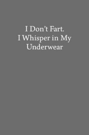 Cover of I Don't Fart. I Whisper in My Underwear