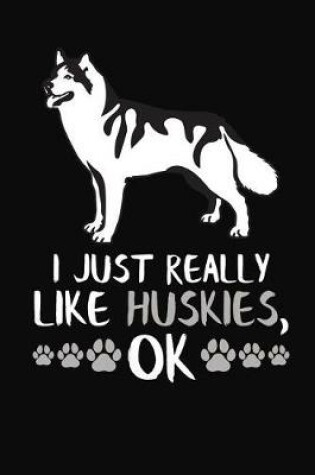 Cover of I Just Really Like Huskies, Ok
