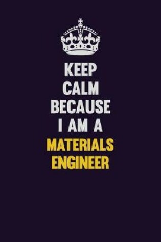 Cover of Keep Calm Because I Am A Materials Engineer