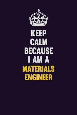 Book cover for Keep Calm Because I Am A Materials Engineer