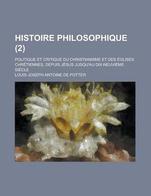 Book cover for Histoire Philosophique (2); Politique Et Critique Du Christianisme Et Des Eglises Chretiennes, Depuis Jesus Jusqu'au Dix-Neuvieme Siecle