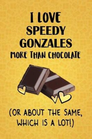 Cover of I Love Speedy Gonzales More Than Chocolate (Or About The Same, Which Is A Lot!)