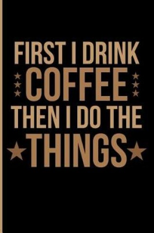 Cover of First I Drink Coffee Then I Do the Things