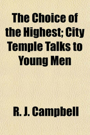 Cover of The Choice of the Highest; City Temple Talks to Young Men