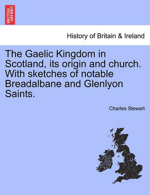 Book cover for The Gaelic Kingdom in Scotland, Its Origin and Church. with Sketches of Notable Breadalbane and Glenlyon Saints.