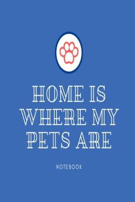 Book cover for Home is where my pets are notebook