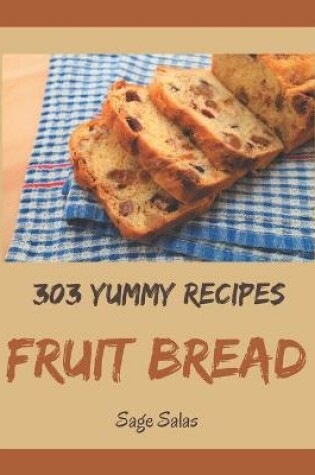 Cover of 303 Yummy Fruit Bread Recipes