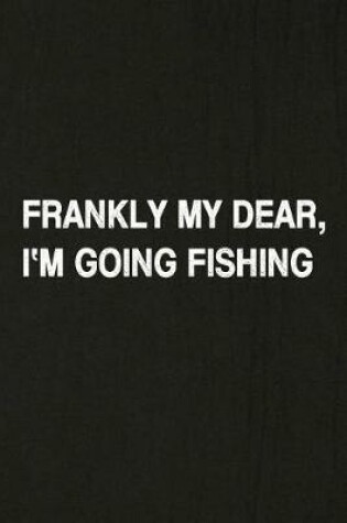 Cover of Frankly My Dear, I'm Going Fishing