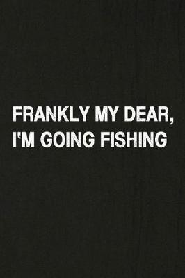 Book cover for Frankly My Dear, I'm Going Fishing