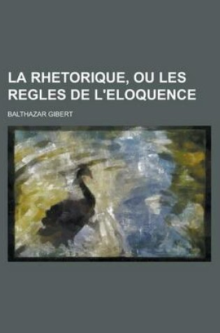 Cover of La Rhetorique, Ou Les Regles de L'Eloquence