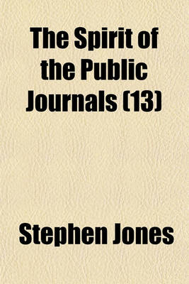 Book cover for The Spirit of the Public Journals; Being an Impartial Selection of the Most Exquisite Essays and Jeux D'Espritsthat Appear in the Newspapers and Other Publications Volume 13