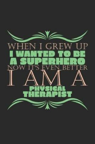 Cover of When I grew up I wanted to be a superhero. Now it's even better, I am a physical therapist