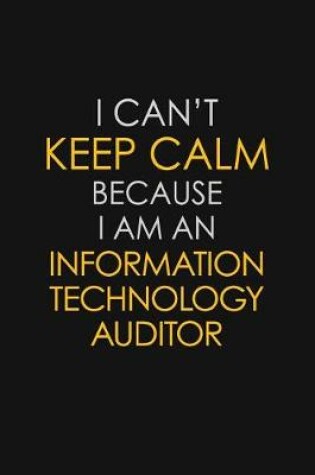 Cover of I Can't Keep Calm Because I Am An Information Technology Auditor