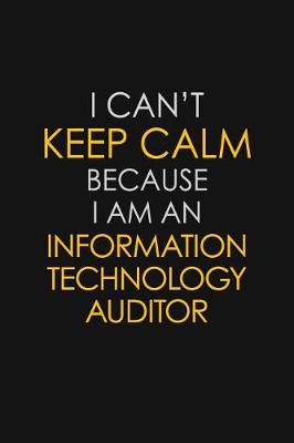 Book cover for I Can't Keep Calm Because I Am An Information Technology Auditor