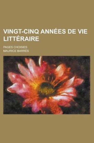 Cover of Vingt-Cinq Annees de Vie Litteraire; Pages Choisies